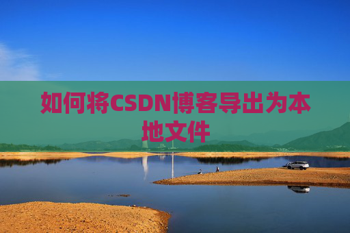 如何将CSDN博客导出为本地文件